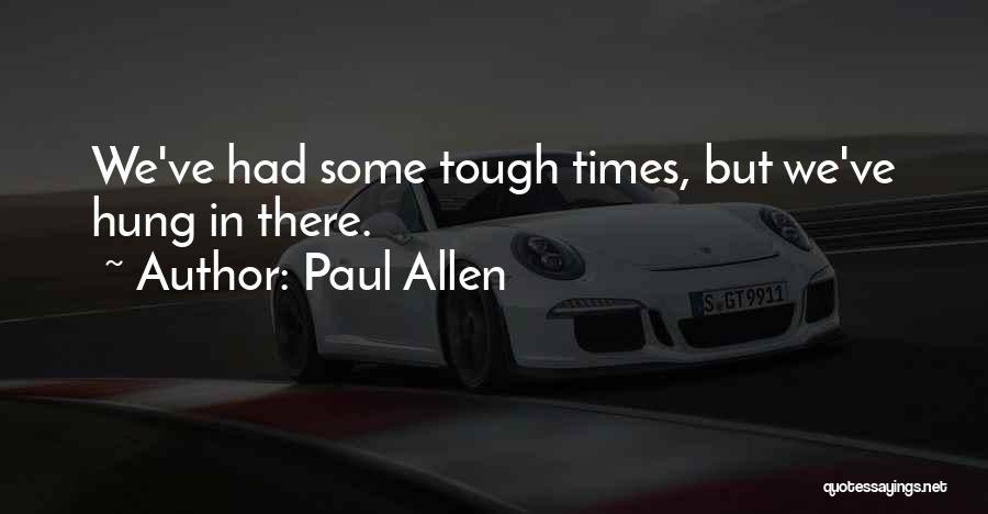 Paul Allen Quotes: We've Had Some Tough Times, But We've Hung In There.