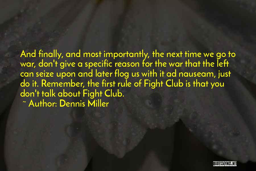 Dennis Miller Quotes: And Finally, And Most Importantly, The Next Time We Go To War, Don't Give A Specific Reason For The War