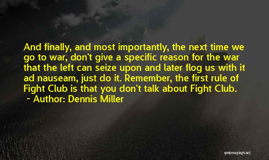 Dennis Miller Quotes: And Finally, And Most Importantly, The Next Time We Go To War, Don't Give A Specific Reason For The War