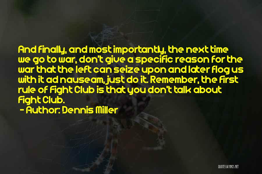 Dennis Miller Quotes: And Finally, And Most Importantly, The Next Time We Go To War, Don't Give A Specific Reason For The War