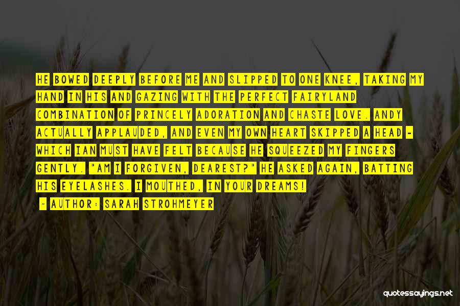 Sarah Strohmeyer Quotes: He Bowed Deeply Before Me And Slipped To One Knee, Taking My Hand In His And Gazing With The Perfect
