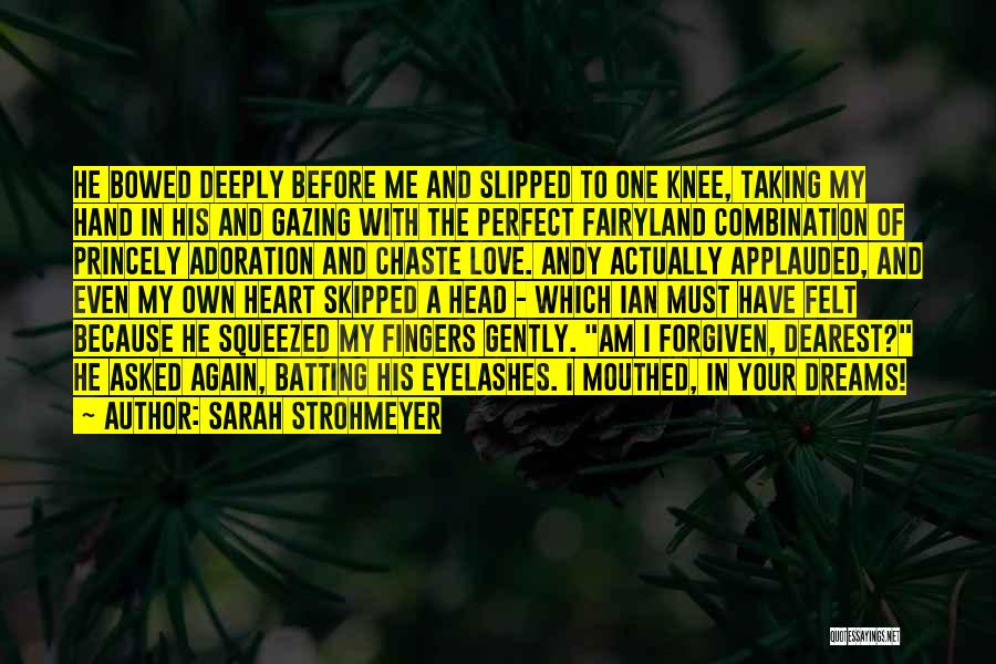 Sarah Strohmeyer Quotes: He Bowed Deeply Before Me And Slipped To One Knee, Taking My Hand In His And Gazing With The Perfect