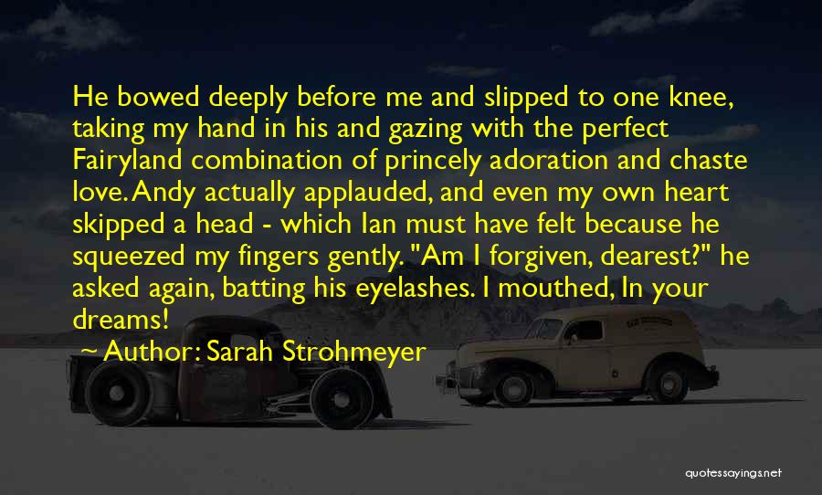 Sarah Strohmeyer Quotes: He Bowed Deeply Before Me And Slipped To One Knee, Taking My Hand In His And Gazing With The Perfect