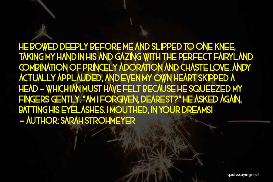 Sarah Strohmeyer Quotes: He Bowed Deeply Before Me And Slipped To One Knee, Taking My Hand In His And Gazing With The Perfect