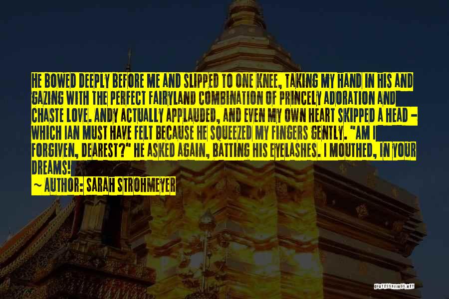 Sarah Strohmeyer Quotes: He Bowed Deeply Before Me And Slipped To One Knee, Taking My Hand In His And Gazing With The Perfect