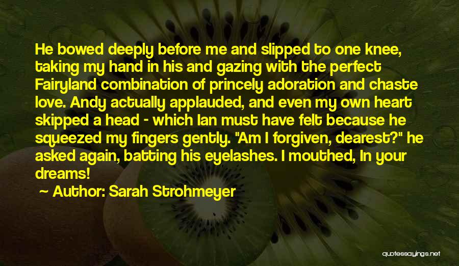 Sarah Strohmeyer Quotes: He Bowed Deeply Before Me And Slipped To One Knee, Taking My Hand In His And Gazing With The Perfect