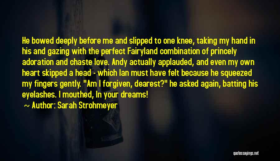 Sarah Strohmeyer Quotes: He Bowed Deeply Before Me And Slipped To One Knee, Taking My Hand In His And Gazing With The Perfect