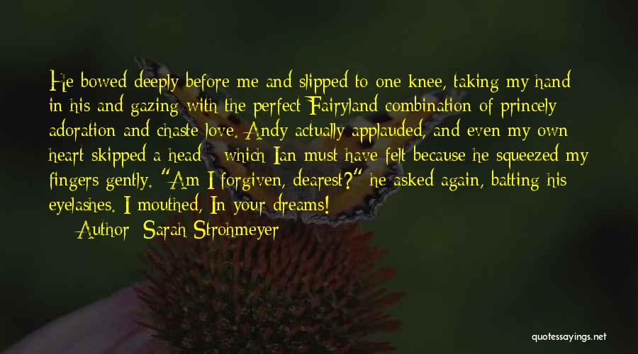 Sarah Strohmeyer Quotes: He Bowed Deeply Before Me And Slipped To One Knee, Taking My Hand In His And Gazing With The Perfect