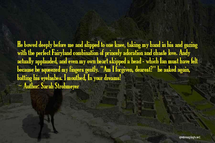 Sarah Strohmeyer Quotes: He Bowed Deeply Before Me And Slipped To One Knee, Taking My Hand In His And Gazing With The Perfect