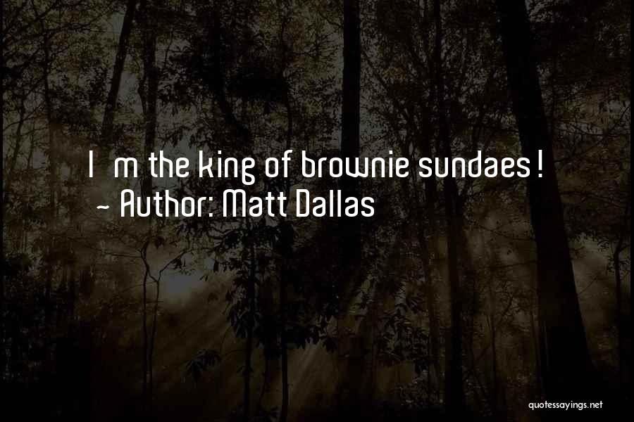 Matt Dallas Quotes: I'm The King Of Brownie Sundaes!