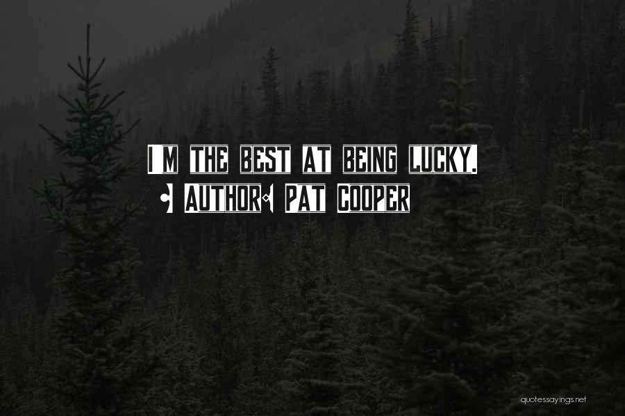 Pat Cooper Quotes: I'm The Best At Being Lucky.