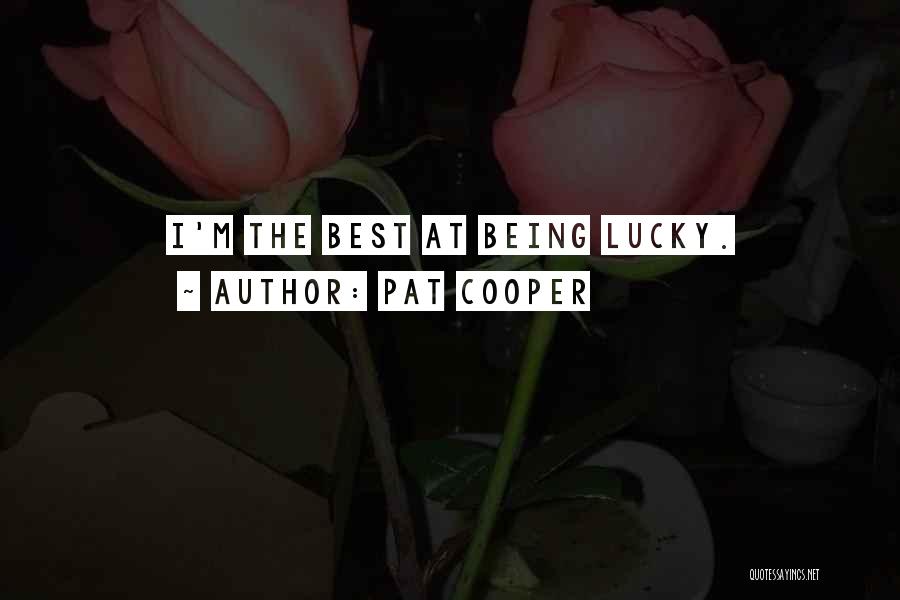Pat Cooper Quotes: I'm The Best At Being Lucky.
