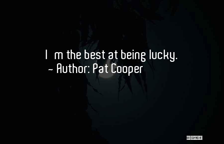 Pat Cooper Quotes: I'm The Best At Being Lucky.