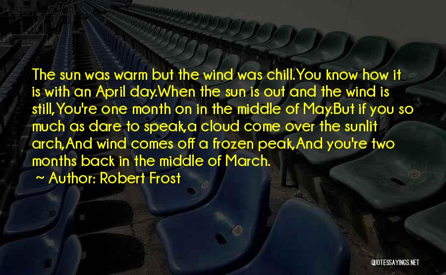Robert Frost Quotes: The Sun Was Warm But The Wind Was Chill.you Know How It Is With An April Day.when The Sun Is