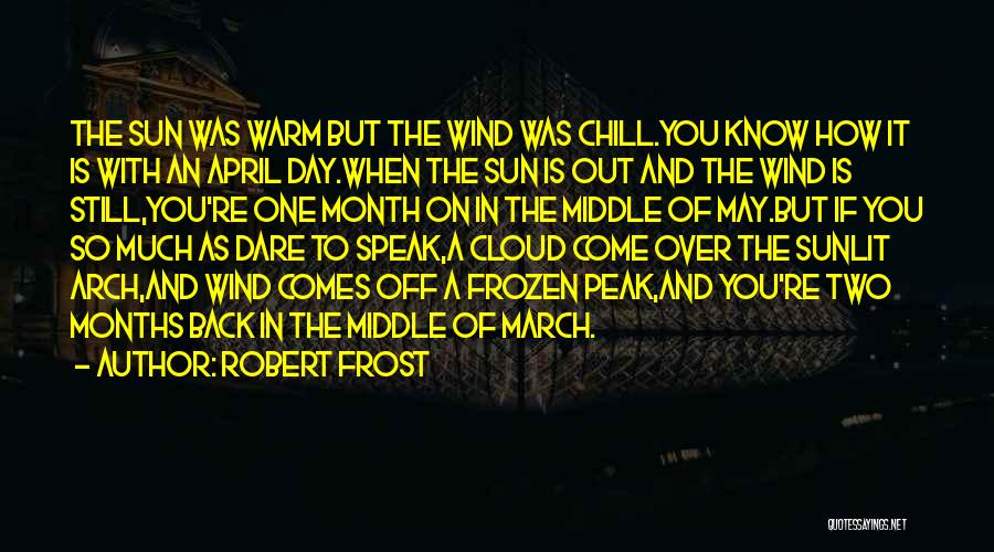 Robert Frost Quotes: The Sun Was Warm But The Wind Was Chill.you Know How It Is With An April Day.when The Sun Is