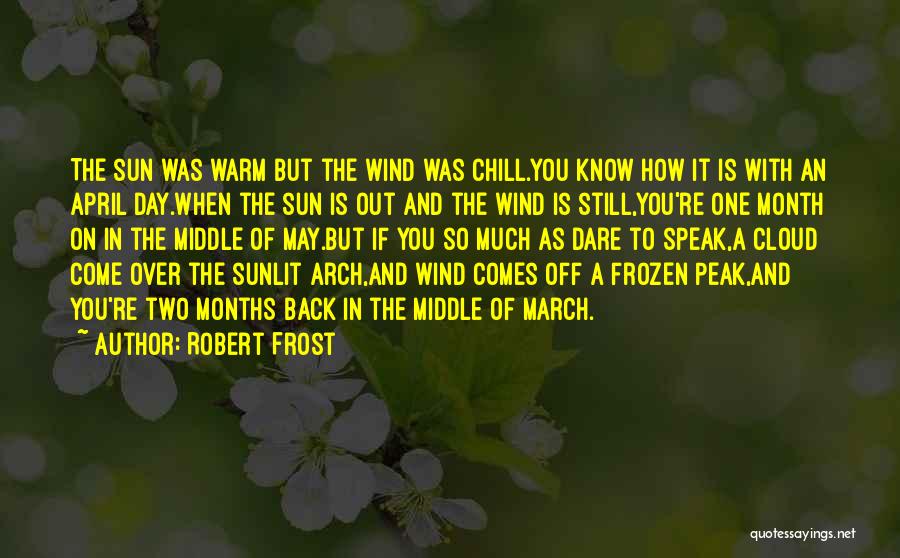 Robert Frost Quotes: The Sun Was Warm But The Wind Was Chill.you Know How It Is With An April Day.when The Sun Is