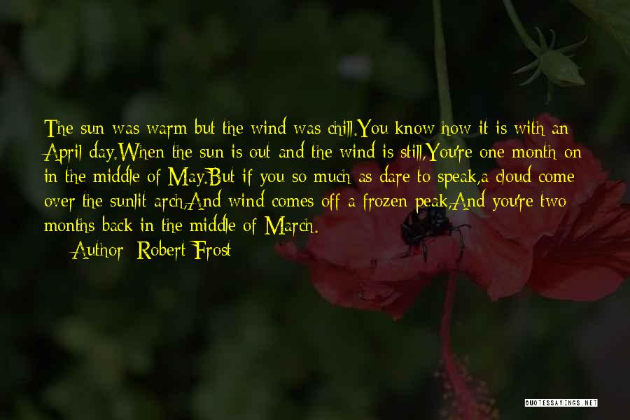 Robert Frost Quotes: The Sun Was Warm But The Wind Was Chill.you Know How It Is With An April Day.when The Sun Is