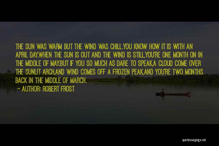 Robert Frost Quotes: The Sun Was Warm But The Wind Was Chill.you Know How It Is With An April Day.when The Sun Is