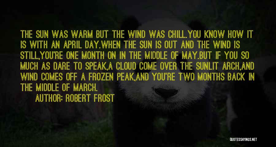 Robert Frost Quotes: The Sun Was Warm But The Wind Was Chill.you Know How It Is With An April Day.when The Sun Is