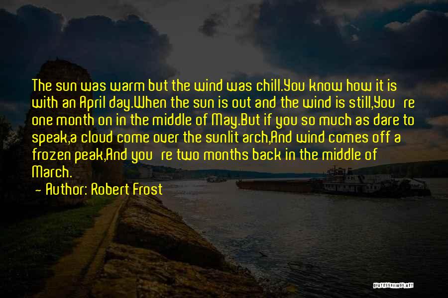 Robert Frost Quotes: The Sun Was Warm But The Wind Was Chill.you Know How It Is With An April Day.when The Sun Is