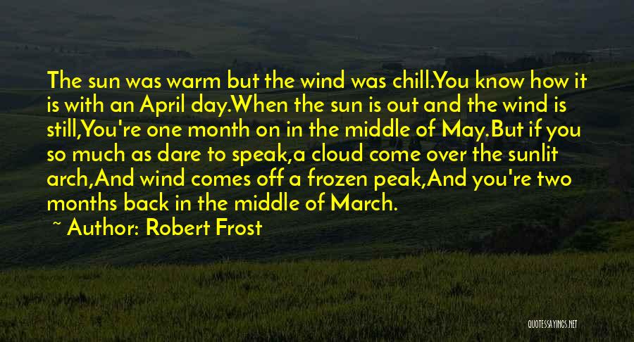 Robert Frost Quotes: The Sun Was Warm But The Wind Was Chill.you Know How It Is With An April Day.when The Sun Is