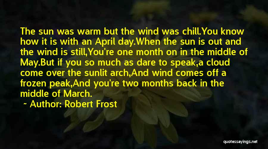 Robert Frost Quotes: The Sun Was Warm But The Wind Was Chill.you Know How It Is With An April Day.when The Sun Is