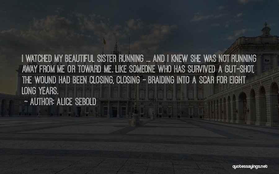 Alice Sebold Quotes: I Watched My Beautiful Sister Running ... And I Knew She Was Not Running Away From Me Or Toward Me.