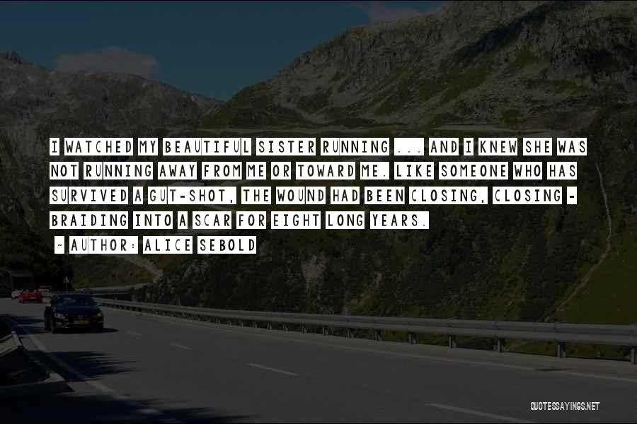 Alice Sebold Quotes: I Watched My Beautiful Sister Running ... And I Knew She Was Not Running Away From Me Or Toward Me.