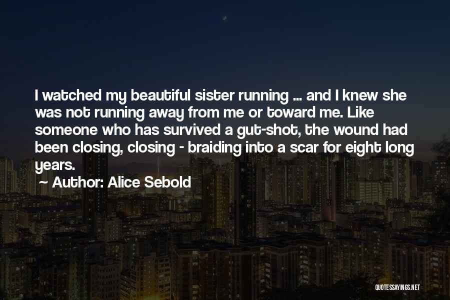 Alice Sebold Quotes: I Watched My Beautiful Sister Running ... And I Knew She Was Not Running Away From Me Or Toward Me.