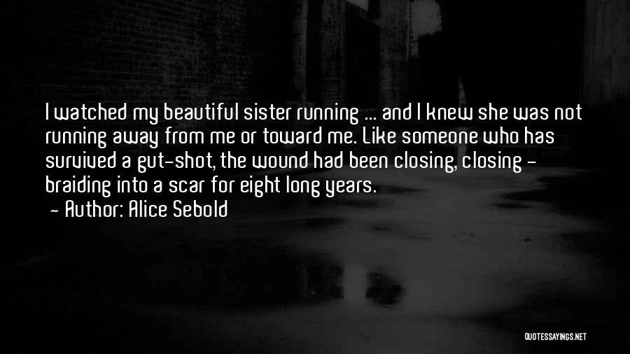 Alice Sebold Quotes: I Watched My Beautiful Sister Running ... And I Knew She Was Not Running Away From Me Or Toward Me.