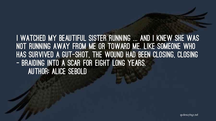 Alice Sebold Quotes: I Watched My Beautiful Sister Running ... And I Knew She Was Not Running Away From Me Or Toward Me.