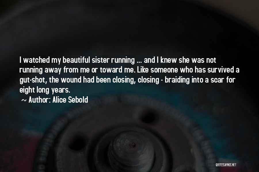 Alice Sebold Quotes: I Watched My Beautiful Sister Running ... And I Knew She Was Not Running Away From Me Or Toward Me.