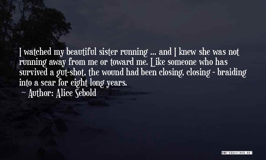 Alice Sebold Quotes: I Watched My Beautiful Sister Running ... And I Knew She Was Not Running Away From Me Or Toward Me.