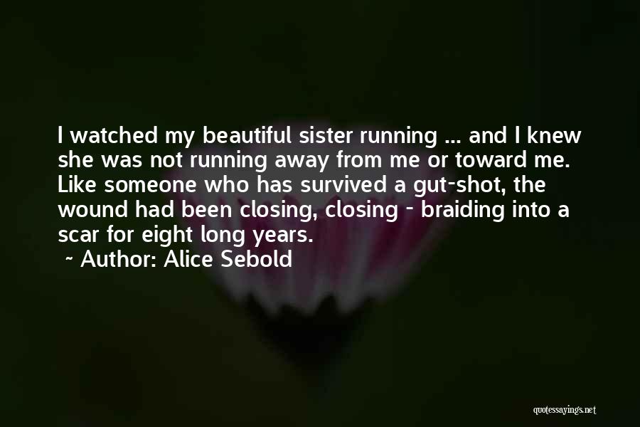 Alice Sebold Quotes: I Watched My Beautiful Sister Running ... And I Knew She Was Not Running Away From Me Or Toward Me.