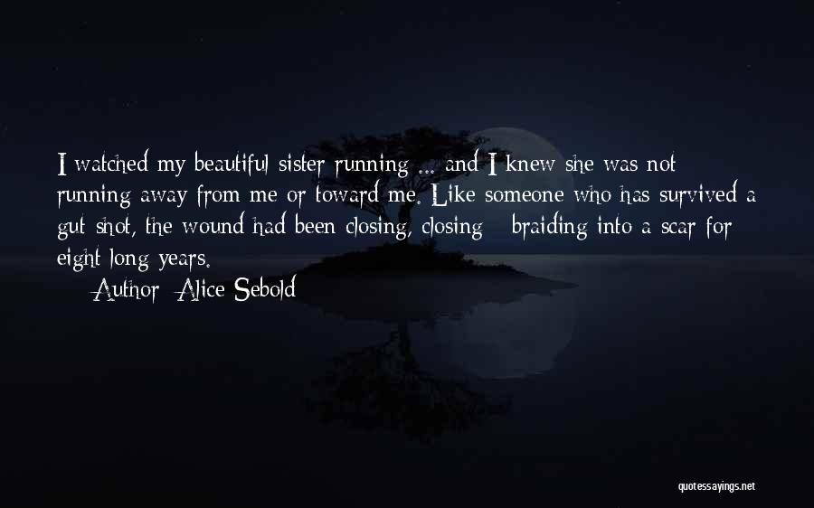 Alice Sebold Quotes: I Watched My Beautiful Sister Running ... And I Knew She Was Not Running Away From Me Or Toward Me.