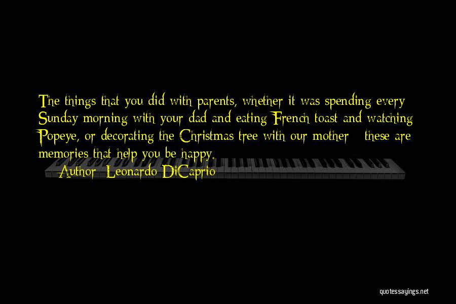 Leonardo DiCaprio Quotes: The Things That You Did With Parents, Whether It Was Spending Every Sunday Morning With Your Dad And Eating French