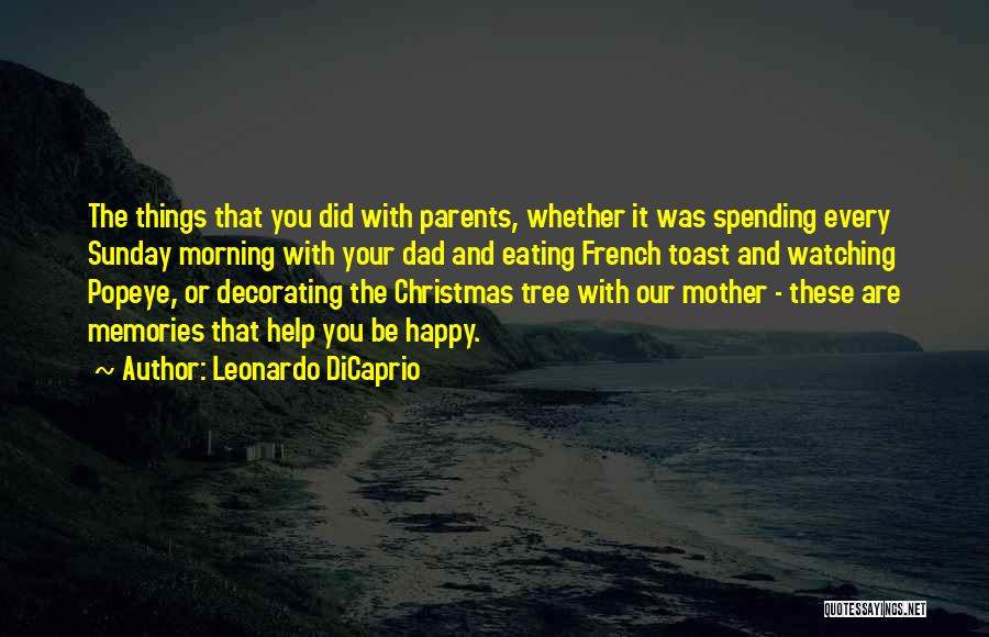 Leonardo DiCaprio Quotes: The Things That You Did With Parents, Whether It Was Spending Every Sunday Morning With Your Dad And Eating French