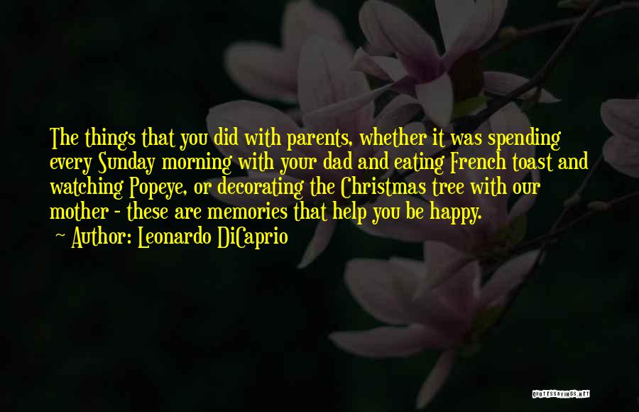 Leonardo DiCaprio Quotes: The Things That You Did With Parents, Whether It Was Spending Every Sunday Morning With Your Dad And Eating French