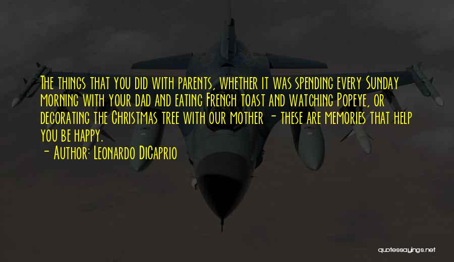 Leonardo DiCaprio Quotes: The Things That You Did With Parents, Whether It Was Spending Every Sunday Morning With Your Dad And Eating French