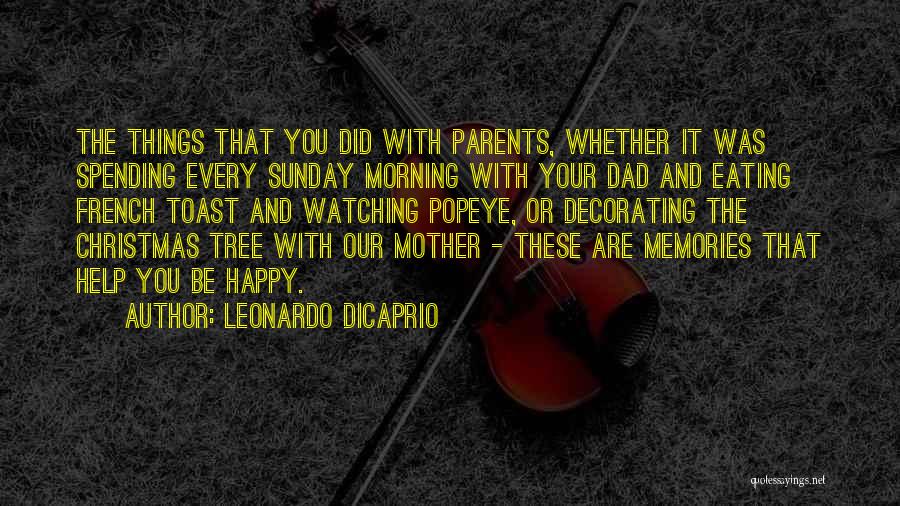 Leonardo DiCaprio Quotes: The Things That You Did With Parents, Whether It Was Spending Every Sunday Morning With Your Dad And Eating French