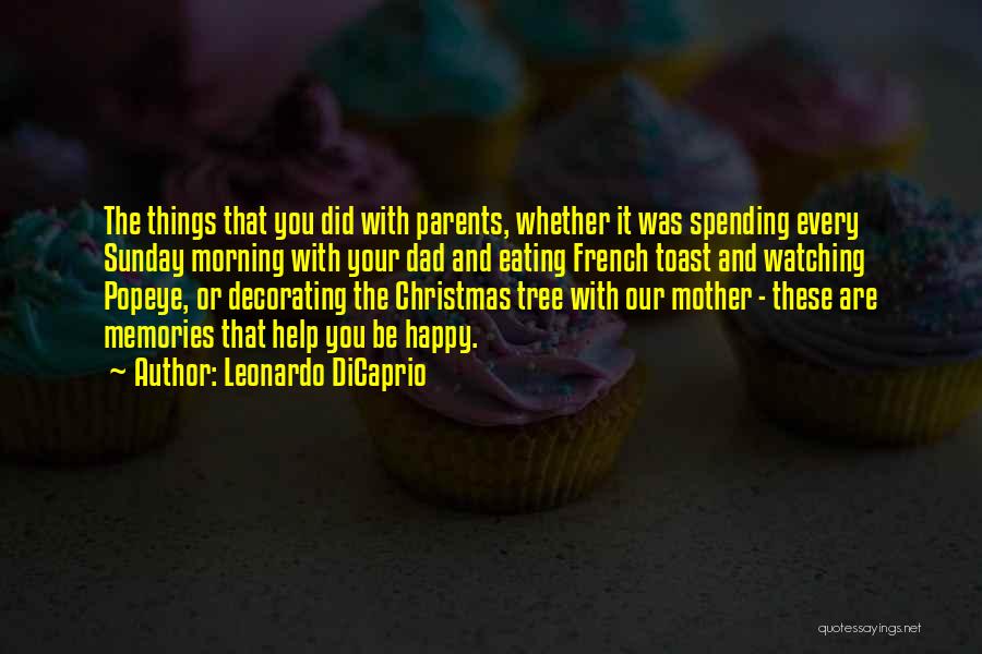 Leonardo DiCaprio Quotes: The Things That You Did With Parents, Whether It Was Spending Every Sunday Morning With Your Dad And Eating French