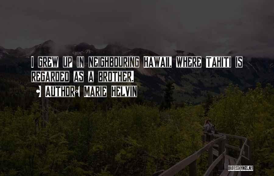 Marie Helvin Quotes: I Grew Up In Neighbouring Hawaii, Where Tahiti Is Regarded As A Brother.