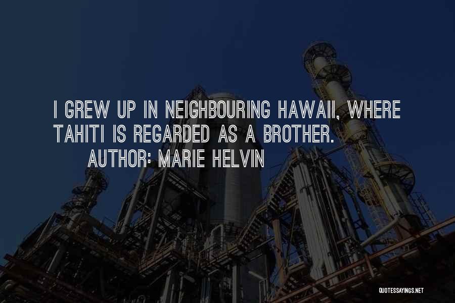 Marie Helvin Quotes: I Grew Up In Neighbouring Hawaii, Where Tahiti Is Regarded As A Brother.