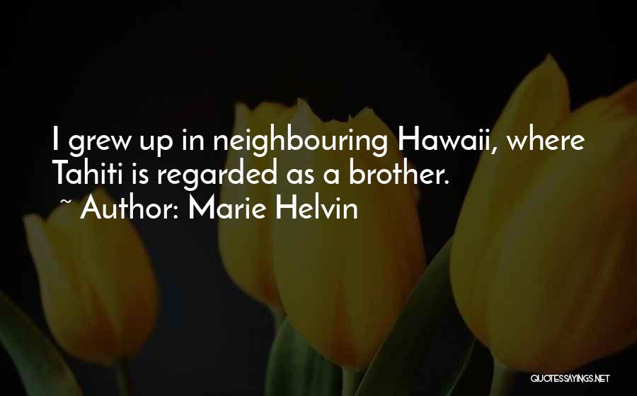 Marie Helvin Quotes: I Grew Up In Neighbouring Hawaii, Where Tahiti Is Regarded As A Brother.