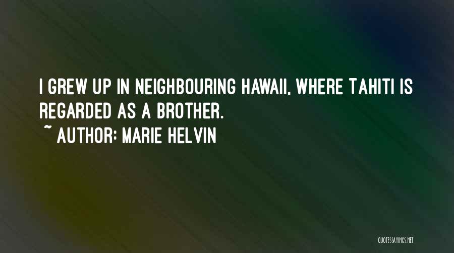 Marie Helvin Quotes: I Grew Up In Neighbouring Hawaii, Where Tahiti Is Regarded As A Brother.