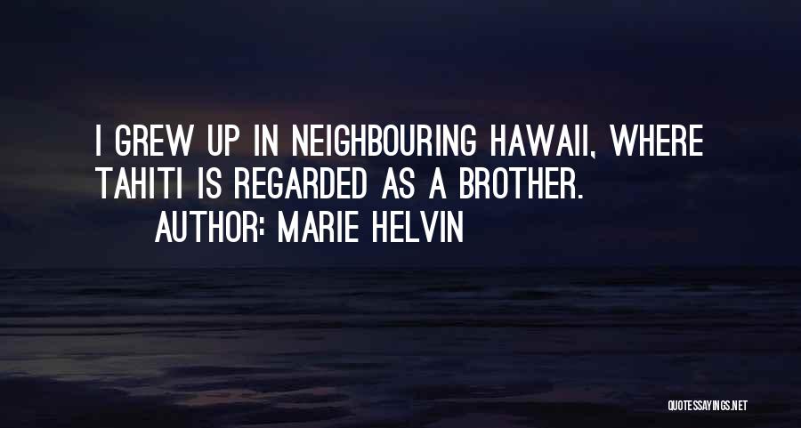 Marie Helvin Quotes: I Grew Up In Neighbouring Hawaii, Where Tahiti Is Regarded As A Brother.