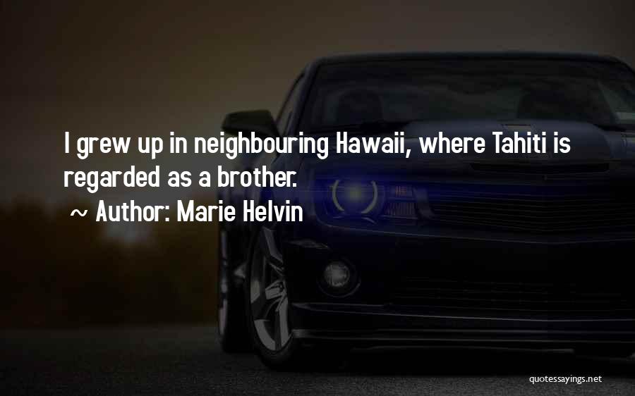 Marie Helvin Quotes: I Grew Up In Neighbouring Hawaii, Where Tahiti Is Regarded As A Brother.