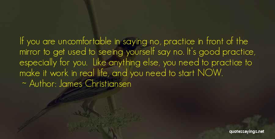 James Christiansen Quotes: If You Are Uncomfortable In Saying No, Practice In Front Of The Mirror To Get Used To Seeing Yourself Say
