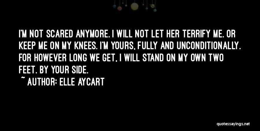 Elle Aycart Quotes: I'm Not Scared Anymore. I Will Not Let Her Terrify Me. Or Keep Me On My Knees. I'm Yours, Fully