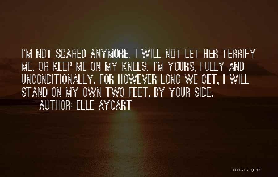 Elle Aycart Quotes: I'm Not Scared Anymore. I Will Not Let Her Terrify Me. Or Keep Me On My Knees. I'm Yours, Fully